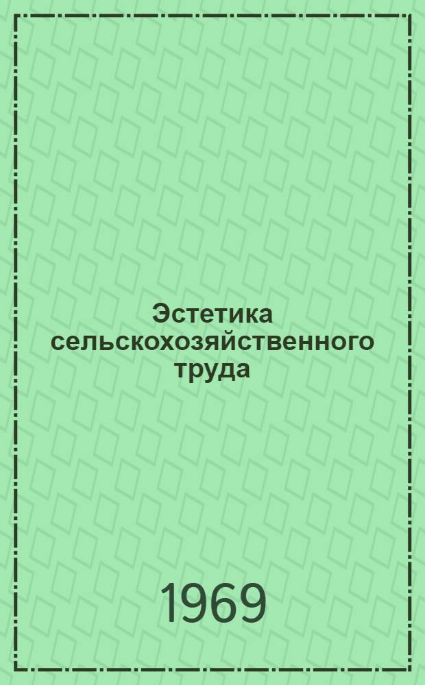 Эстетика сельскохозяйственного труда : Автореф. дис. на соискание учен. степени канд. филос. наук