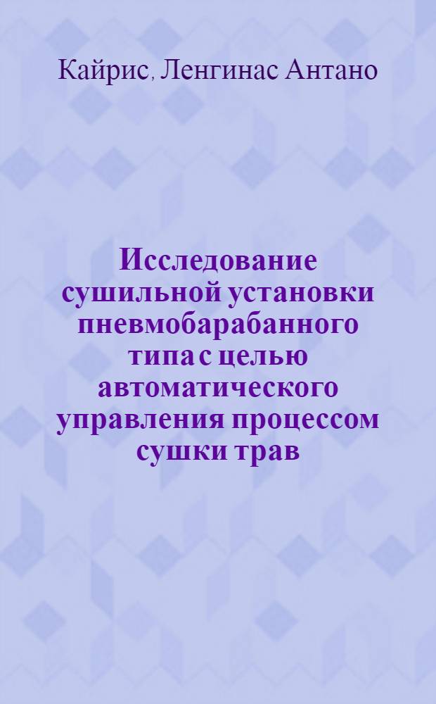Исследование сушильной установки пневмобарабанного типа с целью автоматического управления процессом сушки трав : Автореф. дис. на соиск. учен. степени канд. техн. наук : (05.20.01)