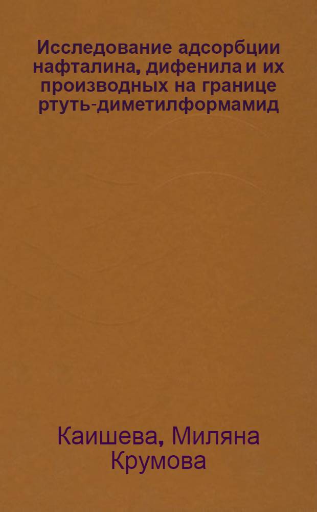 Исследование адсорбции нафталина, дифенила и их производных на границе ртуть-диметилформамид : Автореф. дис. на соиск. учен. степени канд. хим. наук : (02.00.05)