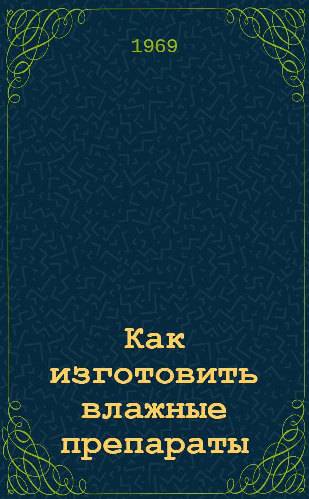 Как изготовить влажные препараты : (Метод. пособие в помощь учителю биологии)
