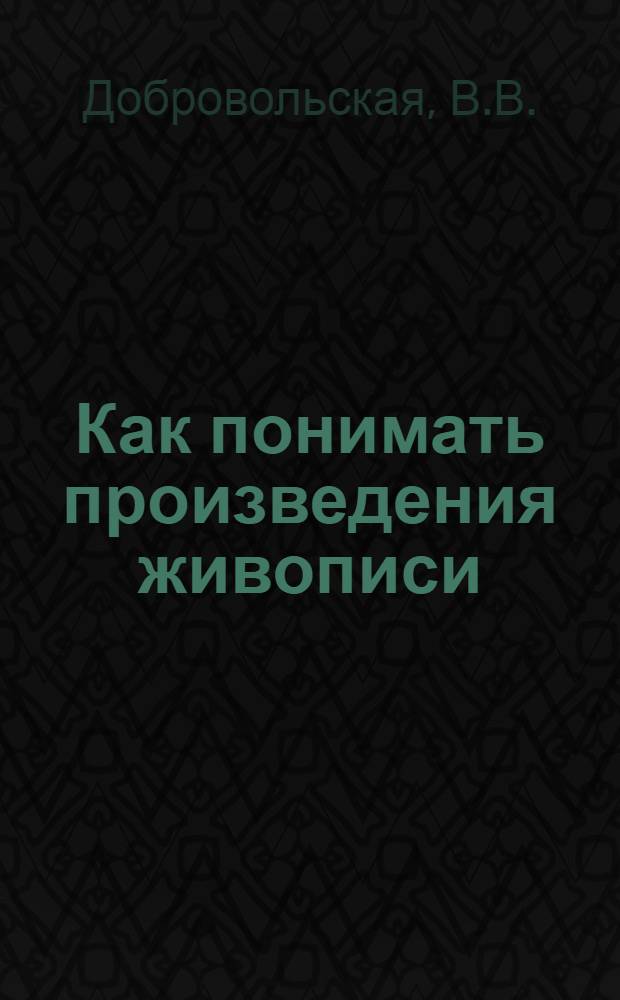 Как понимать произведения живописи : Метод. рекомендации к экскурсии : Для учащихся 5-6 классов общеобразоват. школы