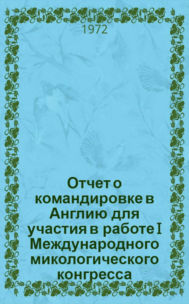 Отчет о командировке в Англию [для участия в работе I Международного микологического конгресса. 7-16 сентября 1971 г.]