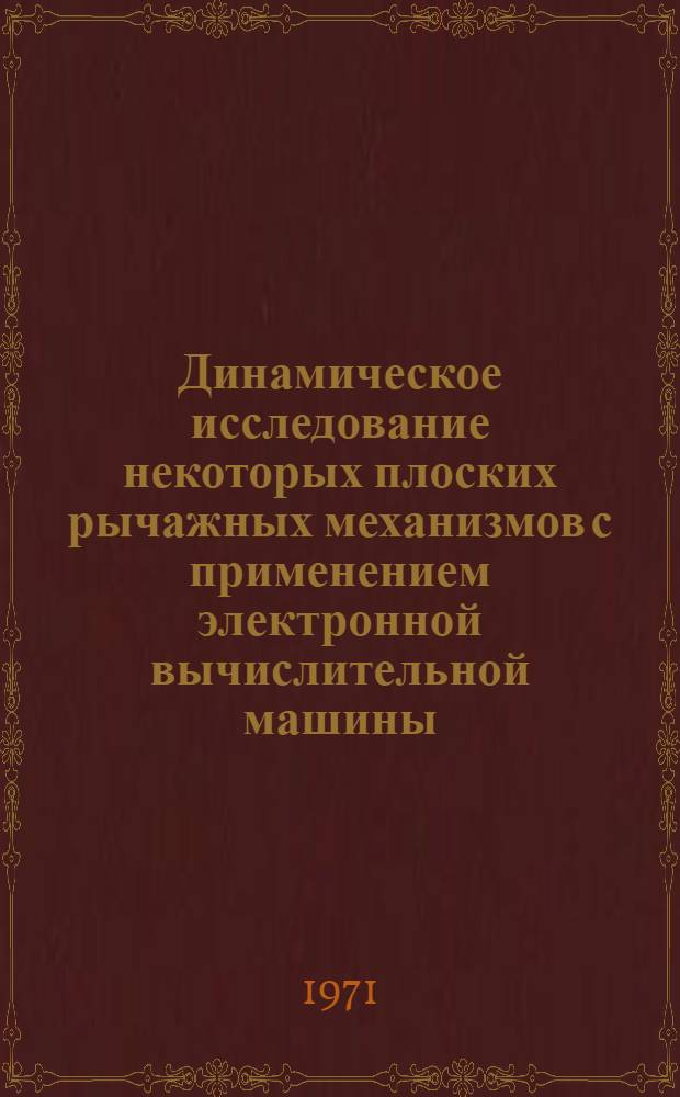 Динамическое исследование некоторых плоских рычажных механизмов с применением электронной вычислительной машины : Автореф. дис. на соискание учен. степени канд. техн. наук : (021)