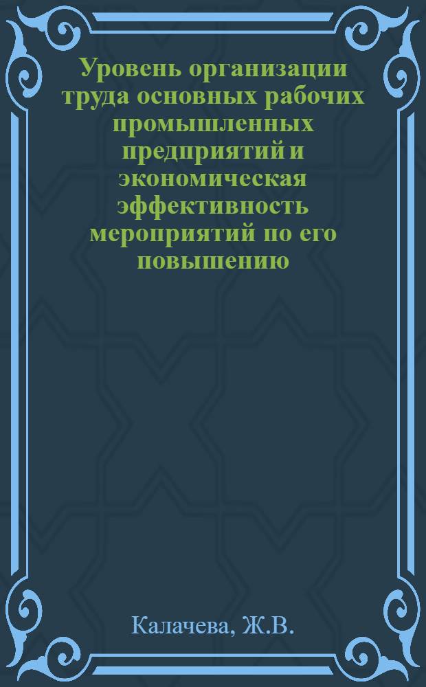 Уровень организации труда основных рабочих промышленных предприятий и экономическая эффективность мероприятий по его повышению : Автореф. дис. на соиск. учен. степени канд. экон. наук : (08.00.05)