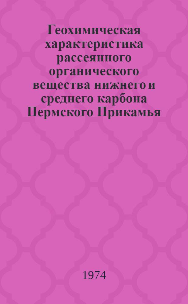 Геохимическая характеристика рассеянного органического вещества нижнего и среднего карбона Пермского Прикамья : Автореф. дис. на соиск. учен. степени канд. геол.-минерал. наук : (04.00.02)