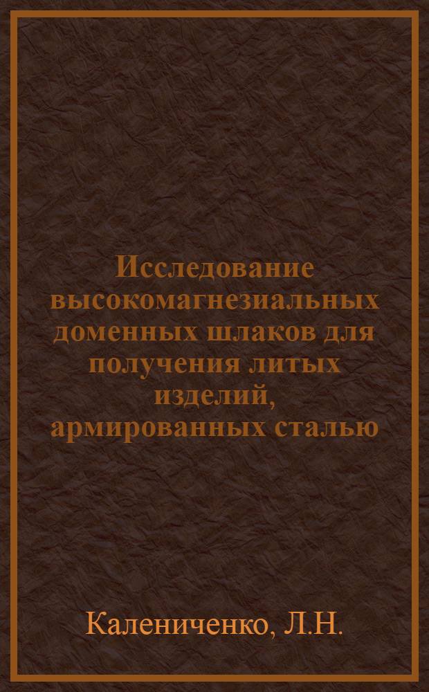 Исследование высокомагнезиальных доменных шлаков для получения литых изделий, армированных сталью : Автореф. дис. на соискание учен. степени канд. техн. наук : (484)