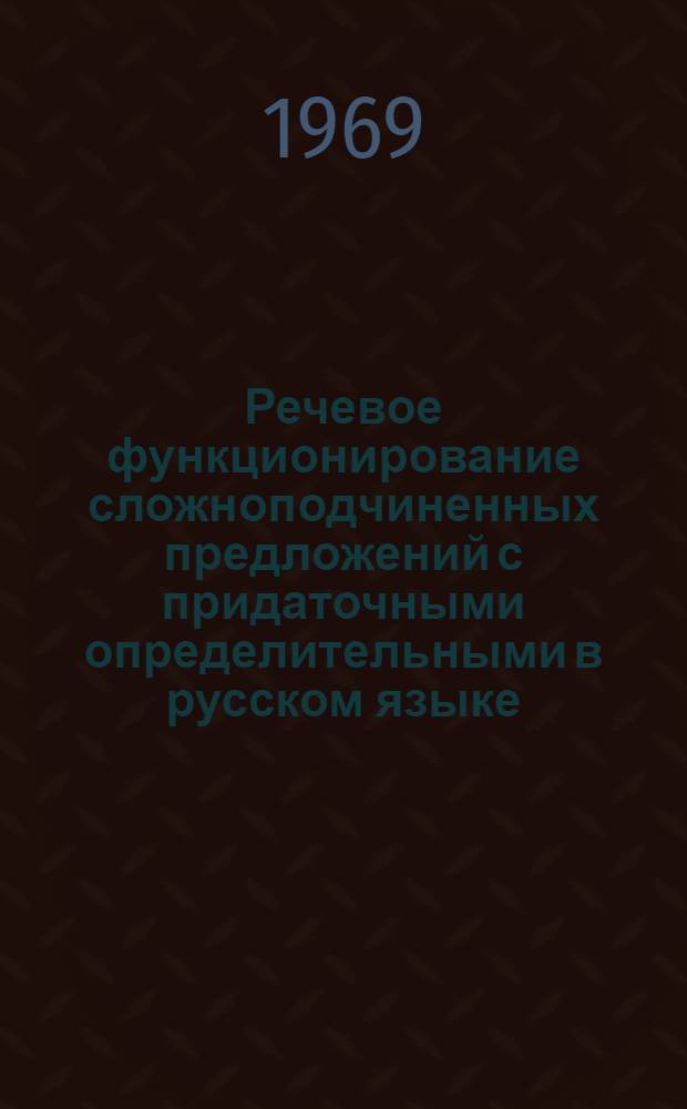 Речевое функционирование сложноподчиненных предложений с придаточными определительными в русском языке : Автореф. дис. на соискание учен. степени канд. филол. наук : (660)