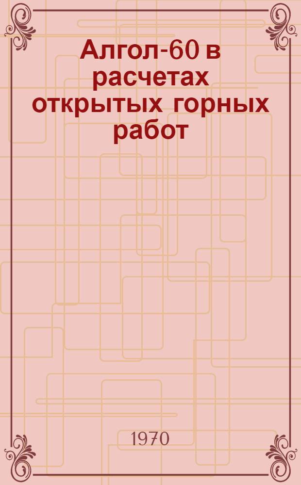 Алгол-60 в расчетах открытых горных работ : Учеб. пособие для специальности "Технология и комплексная механизация открытых горных работ"