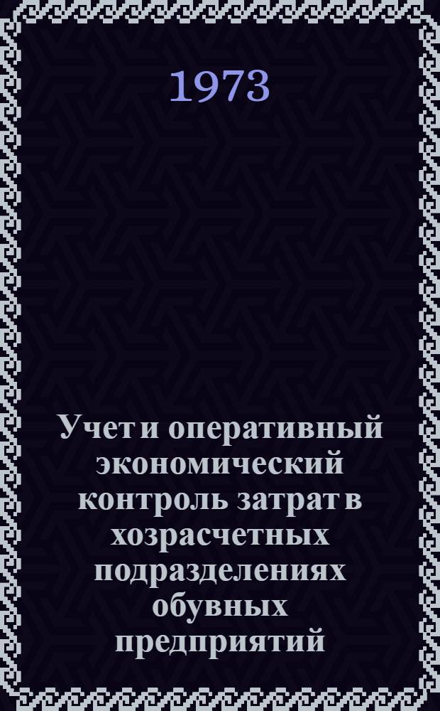 Учет и оперативный экономический контроль затрат в хозрасчетных подразделениях обувных предприятий : Автореф. дис. на соиск. учен. степени канд. экон. наук : (08.00.12)