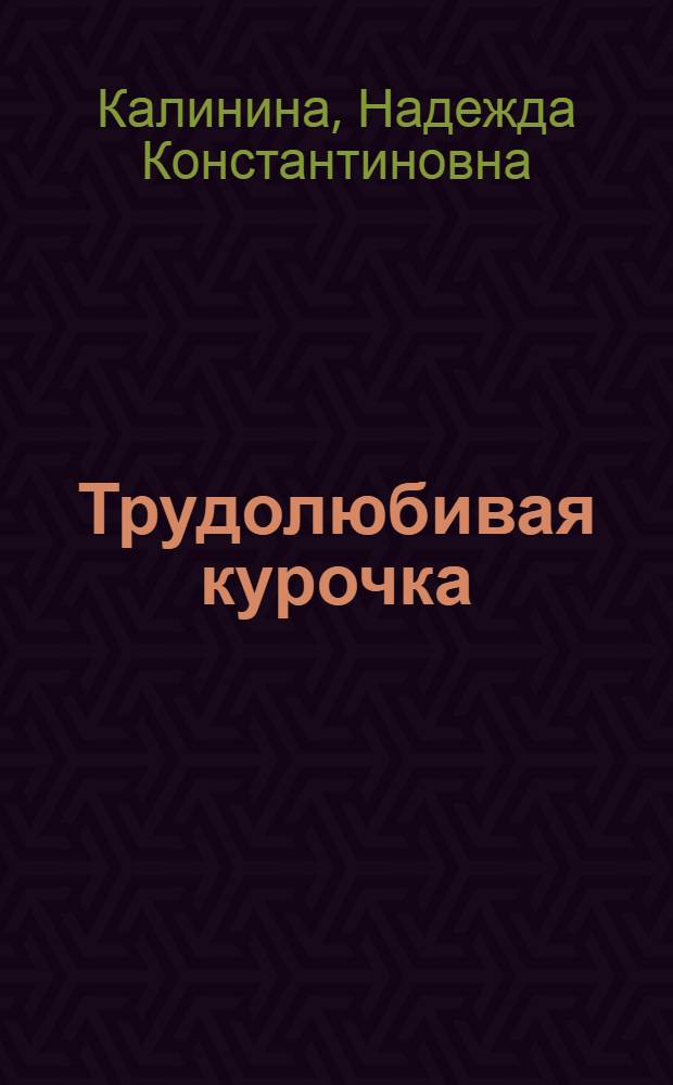 Трудолюбивая курочка : Книжка-картинка
