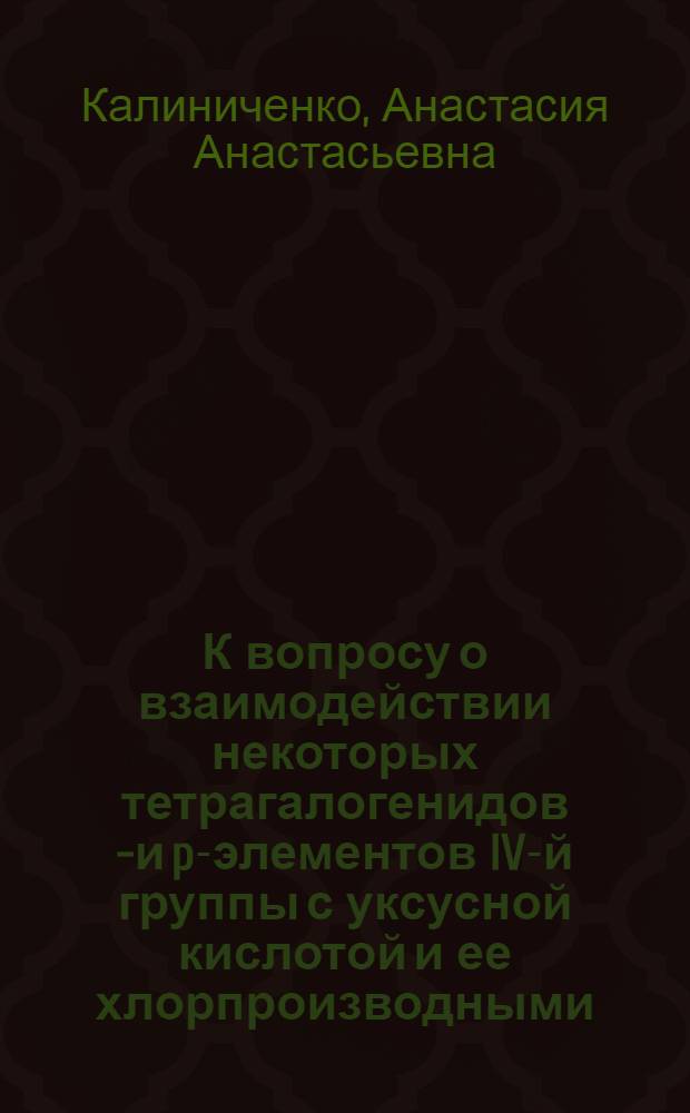 К вопросу о взаимодействии некоторых тетрагалогенидов d- и p-элементов IV-й группы с уксусной кислотой и ее хлорпроизводными : Автореф. дис. на соиск. учен. степени канд. хим. наук : (02.00.01)