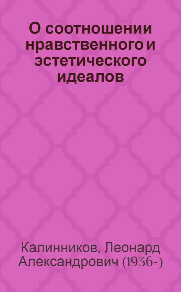 О соотношении нравственного и эстетического идеалов : Автореф. дис. на соискание учен. степени канд. филос. наук : (624)