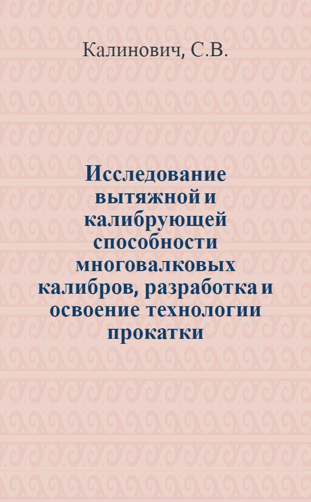 Исследование вытяжной и калибрующей способности многовалковых калибров, разработка и освоение технологии прокатки : Автореф. дис. на соискание учен. степени канд. техн. наук : (324)