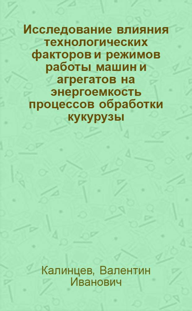 Исследование влияния технологических факторов и режимов работы машин и агрегатов на энергоемкость процессов обработки кукурузы : Автореф. дис. на соиск. учен. степени канд. техн. наук : (05.02.14)