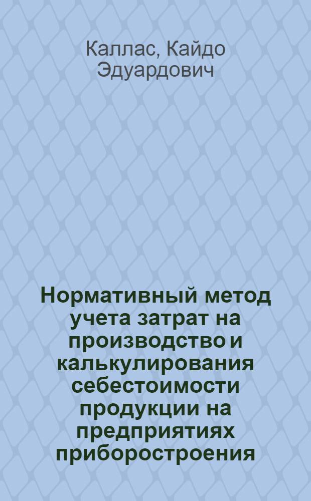 Нормативный метод учета затрат на производство и калькулирования себестоимости продукции на предприятиях приборостроения : Автореф. дис. на соискание учен. степени канд. экон. наук : (601)