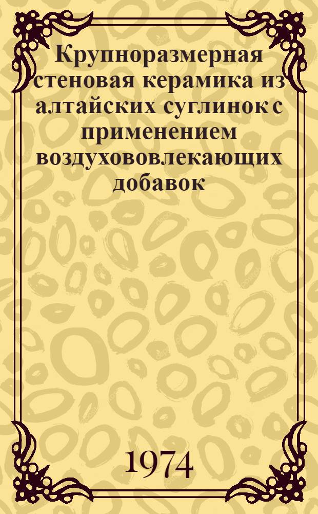 Крупноразмерная стеновая керамика из алтайских суглинок с применением воздухововлекающих добавок : Автореф. дис. на соиск. учен. степени канд. техн. наук : (05.23.05)