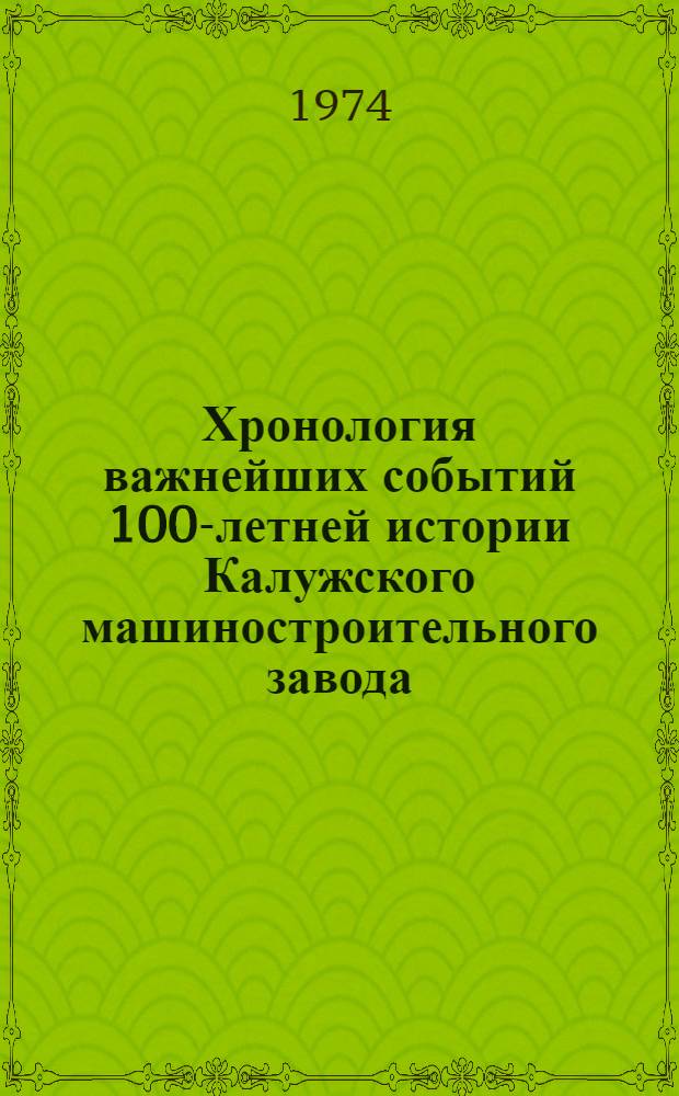 Хронология важнейших событий 100-летней истории [Калужского машиностроительного] завода. 1874-1974