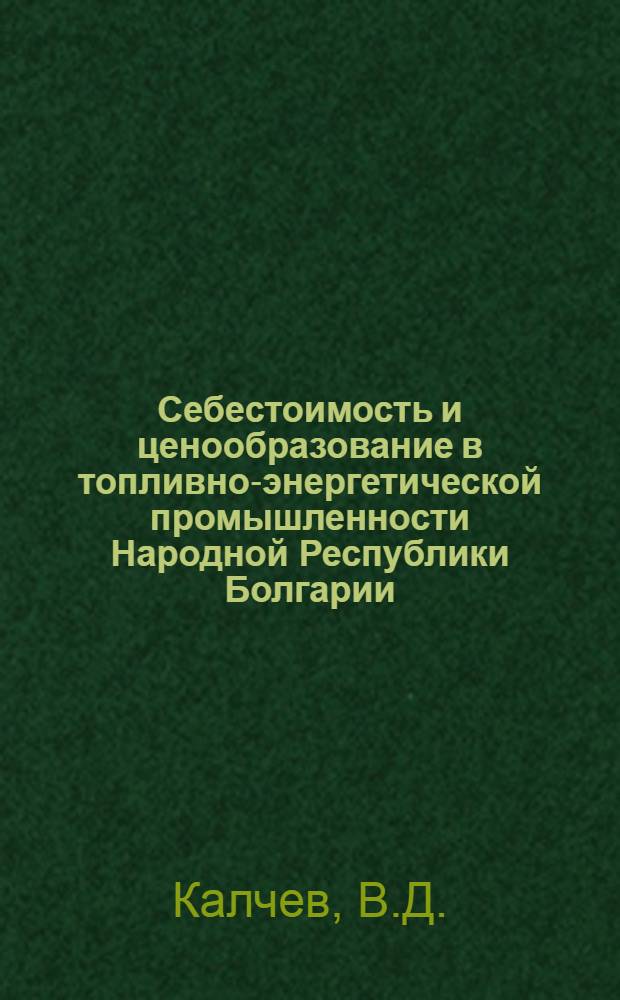 Себестоимость и ценообразование в топливно-энергетической промышленности Народной Республики Болгарии : Автореф. дис. на соискание учен. степени канд. экон. наук : (598)