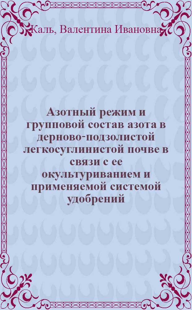 Азотный режим и групповой состав азота в дерново-подзолистой легкосуглинистой почве в связи с ее окультуриванием и применяемой системой удобрений : Автореф. дис. на соиск. учен. степени канд. с.-х. наук : (06.01.03)