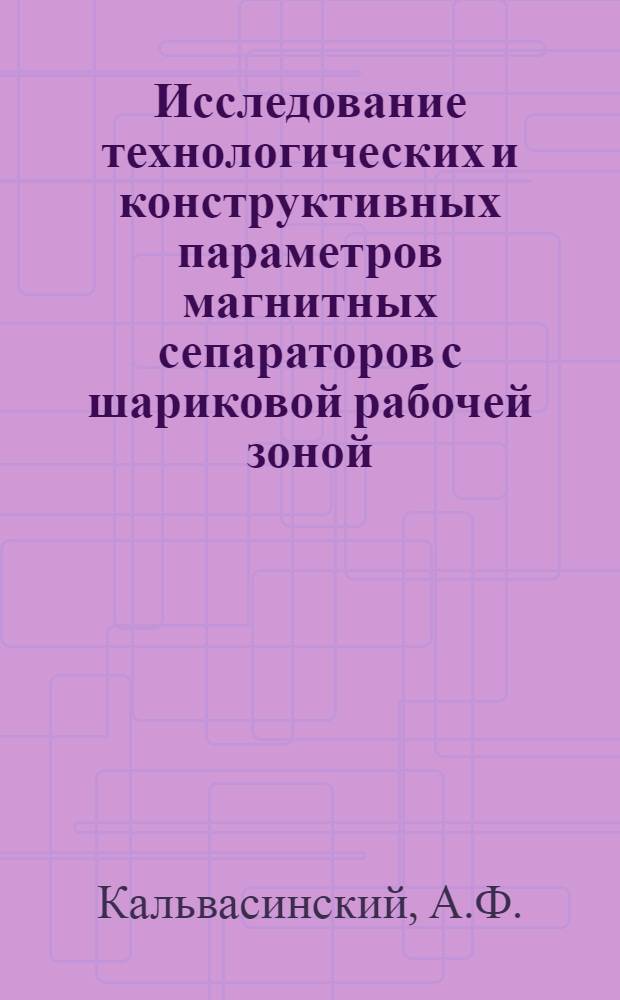 Исследование технологических и конструктивных параметров магнитных сепараторов с шариковой рабочей зоной : Автореф. дис. на соискание учен. степени канд. техн. наук : (05.317)