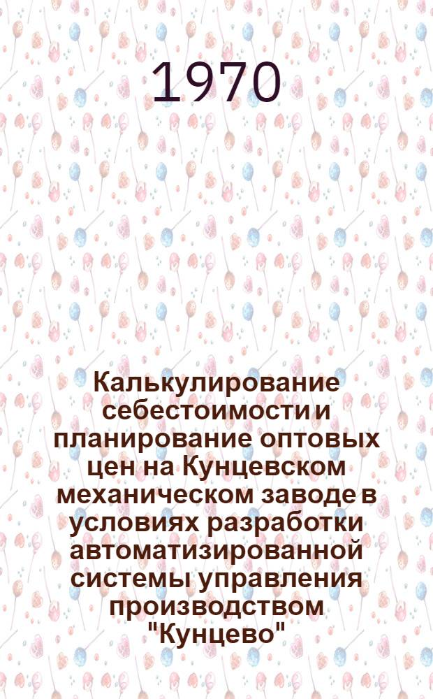 Калькулирование себестоимости и планирование оптовых цен на Кунцевском механическом заводе в условиях разработки автоматизированной системы управления производством "Кунцево" : (Материалы к Совещанию-семинару)