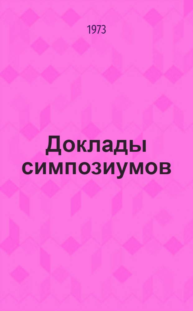 Доклады симпозиумов : [Кн. 1]-. [Кн. 1]