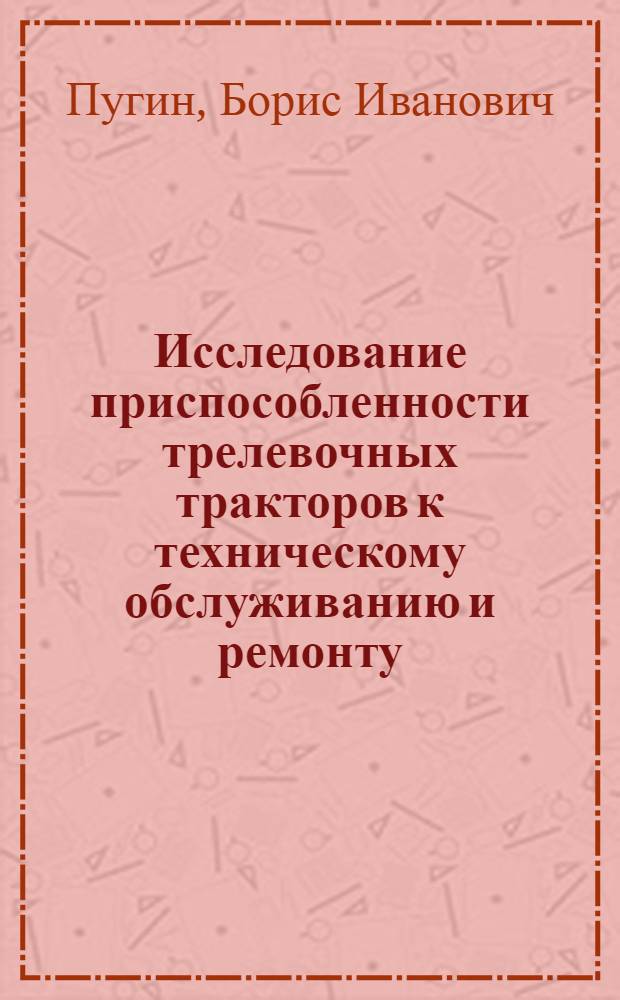 Исследование приспособленности трелевочных тракторов к техническому обслуживанию и ремонту : Автореф. дис. на соиск. учен. степени канд. техн. наук : (05.21.01)