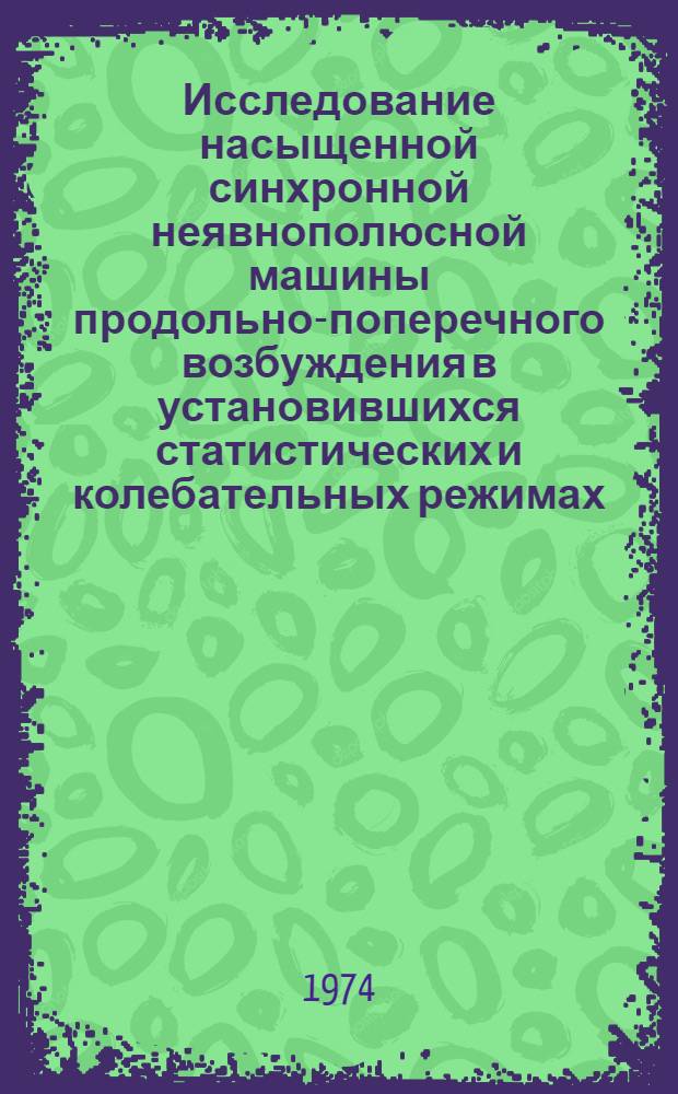 Исследование насыщенной синхронной неявнополюсной машины продольно-поперечного возбуждения в установившихся статистических и колебательных режимах : Автореф. дис. на соиск. учен. степени канд. техн. наук : (05.09.03)