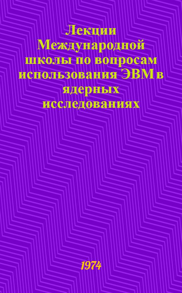 Лекции Международной школы по вопросам использования ЭВМ в ядерных исследованиях, Ташкент 18-30 сентября 1974