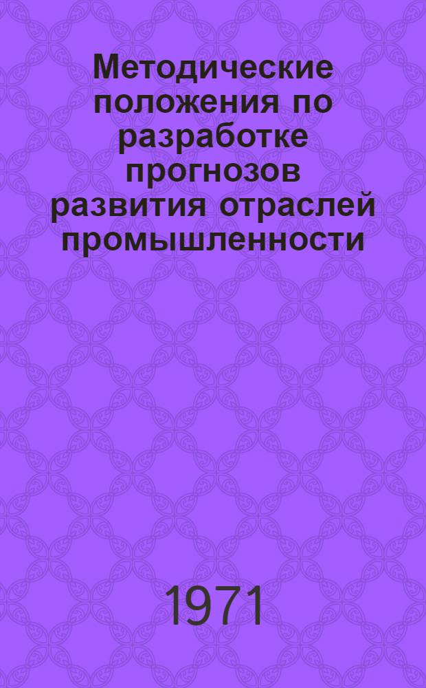 Методические положения по разработке прогнозов развития отраслей промышленности : Проект