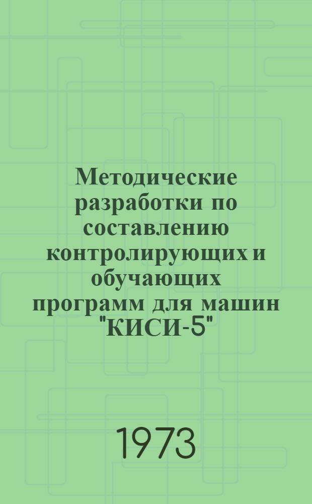 Методические разработки по составлению контролирующих и обучающих программ для машин "КИСИ-5" : Для препод. и студентов..