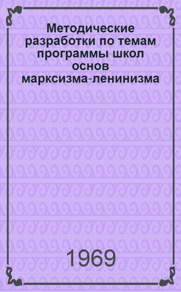 Методические разработки по темам программы школ основ марксизма-ленинизма : В помощь пропагандисту ист. материализма