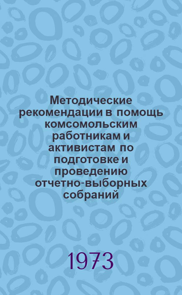 Методические рекомендации в помощь комсомольским работникам и активистам по подготовке и проведению отчетно-выборных собраний