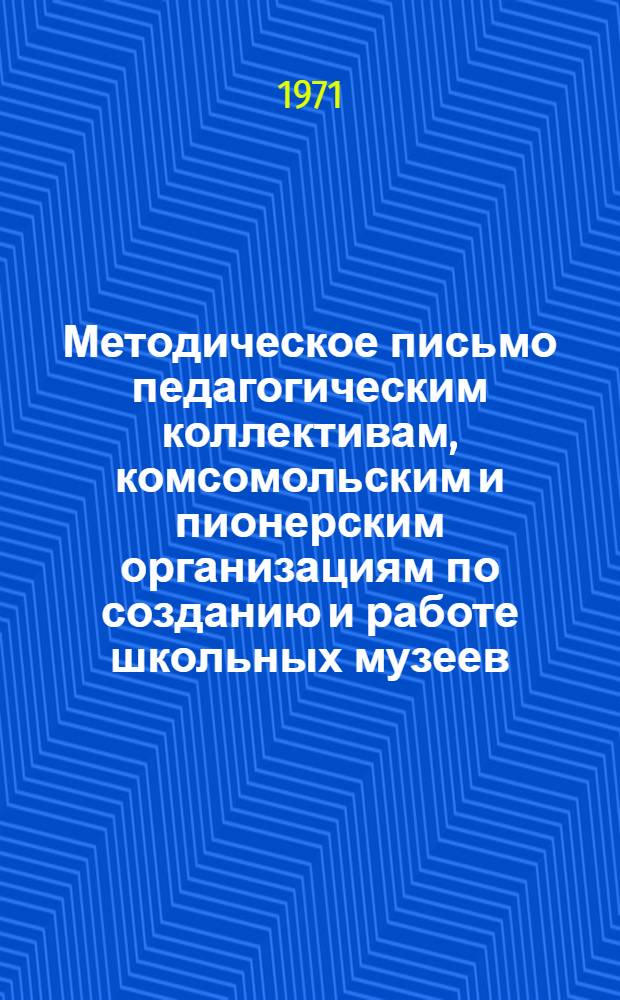 Методическое письмо педагогическим коллективам, комсомольским и пионерским организациям по созданию и работе школьных музеев