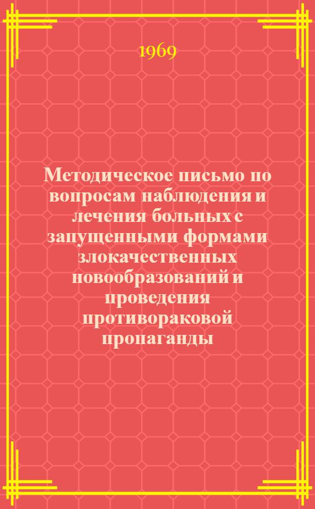 Методическое письмо по вопросам наблюдения и лечения больных с запущенными формами злокачественных новообразований и проведения противораковой пропаганды