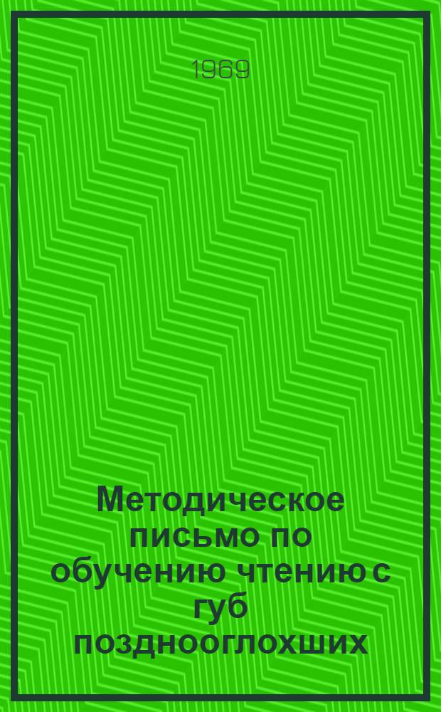 Методическое письмо по обучению чтению с губ позднооглохших : (Для сурдологопед. кабинетов и ЛОР-отд-ний) : Утв. Гл. упр. лечебно-профилакт. помощи 27/V 1969 г.