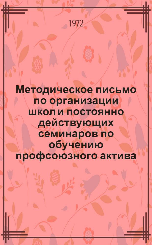 Методическое письмо по организации школ и постоянно действующих семинаров по обучению профсоюзного актива : В помощь обкомам, райгоркомам профсоюзов, объед. комитетам и ФЗМК