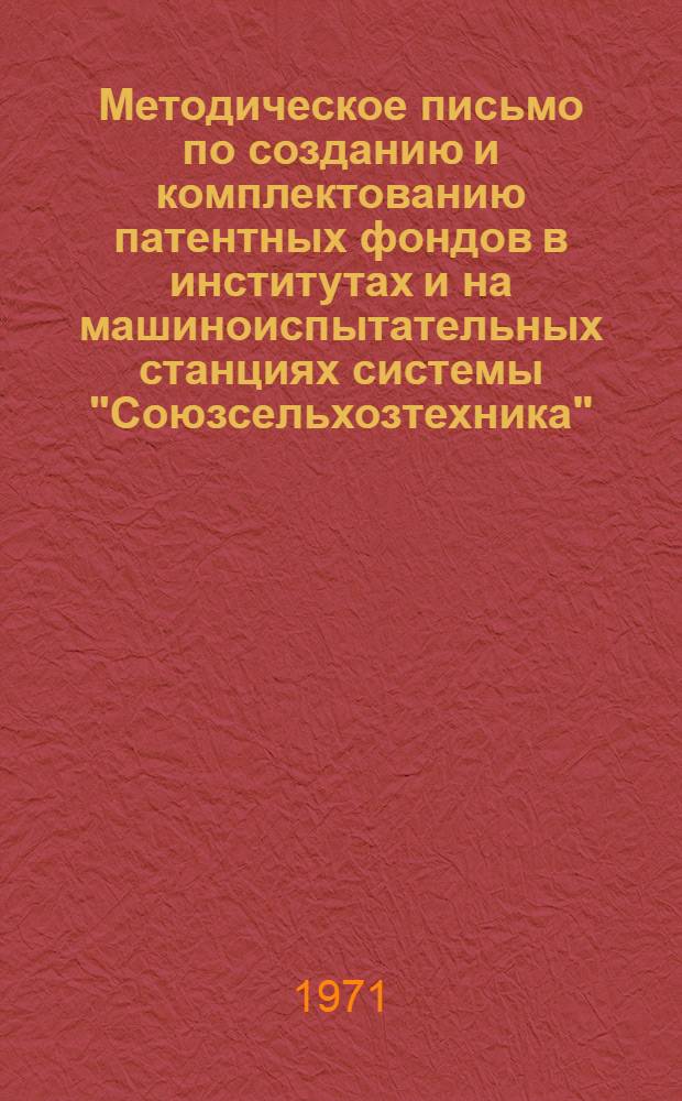 Методическое письмо по созданию и комплектованию патентных фондов в институтах и на машиноиспытательных станциях системы "Союзсельхозтехника"