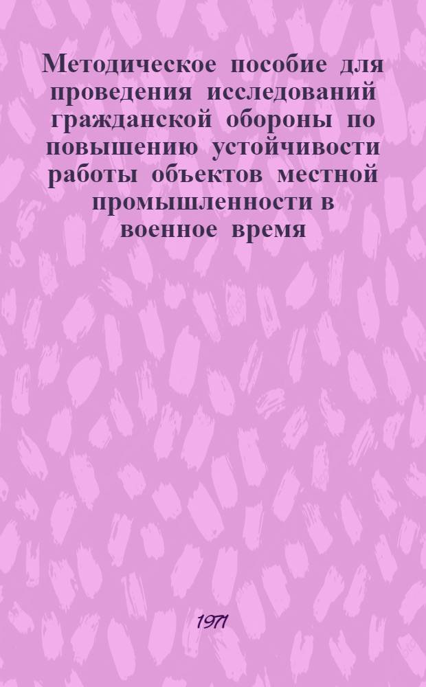 Методическое пособие для проведения исследований гражданской обороны по повышению устойчивости работы объектов местной промышленности в военное время