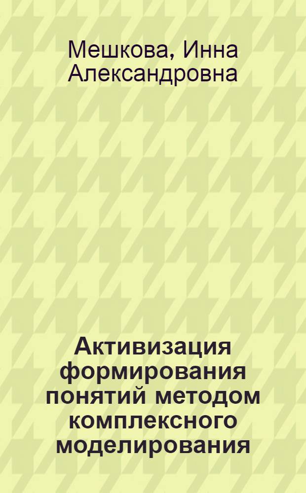 Активизация формирования понятий методом комплексного моделирования : (На материале школьной математики) : Автореф. дис. на соиск. учен. степени канд. пед. наук : (13.00.01)