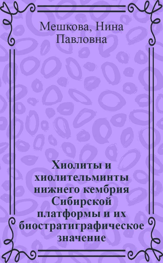 Хиолиты и хиолительминты нижнего кембрия Сибирской платформы и их биостратиграфическое значение : Автореф. дис. на соискание учен. степени канд. геол.-минерал. наук : (128)
