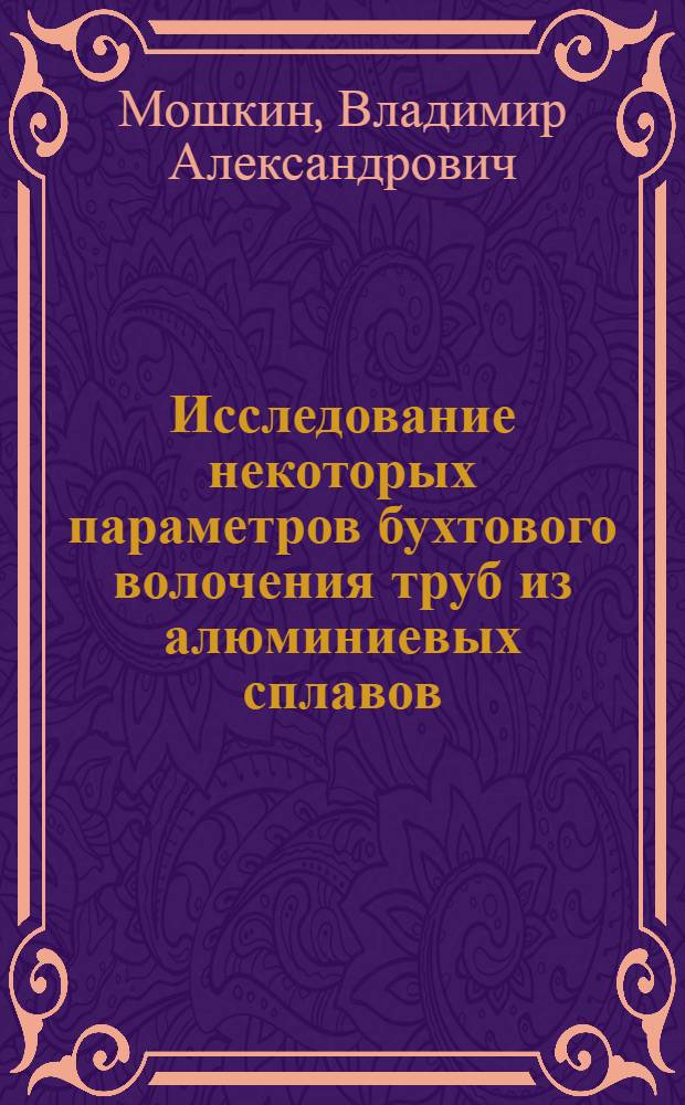 Исследование некоторых параметров бухтового волочения труб из алюминиевых сплавов, необходимых для создания станов барабанного типа : Автореф. дис. на соиск. учен. степени канд. техн. наук : (05.03.05)