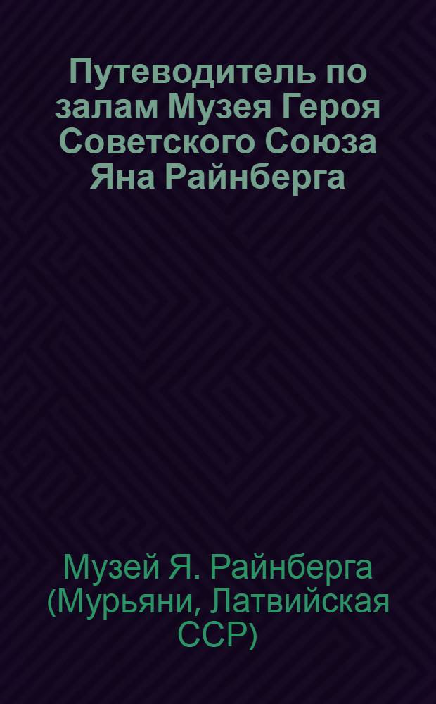 Путеводитель по залам Музея Героя Советского Союза Яна Райнберга : Посвящен 30-летию битвы под Насвой и 5 годовщине со дня открытия музея