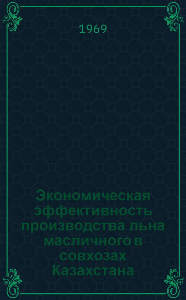 Экономическая эффективность производства льна масличного в совхозах Казахстана : Автореферат дис. на соискание учен. степени канд. экон. наук