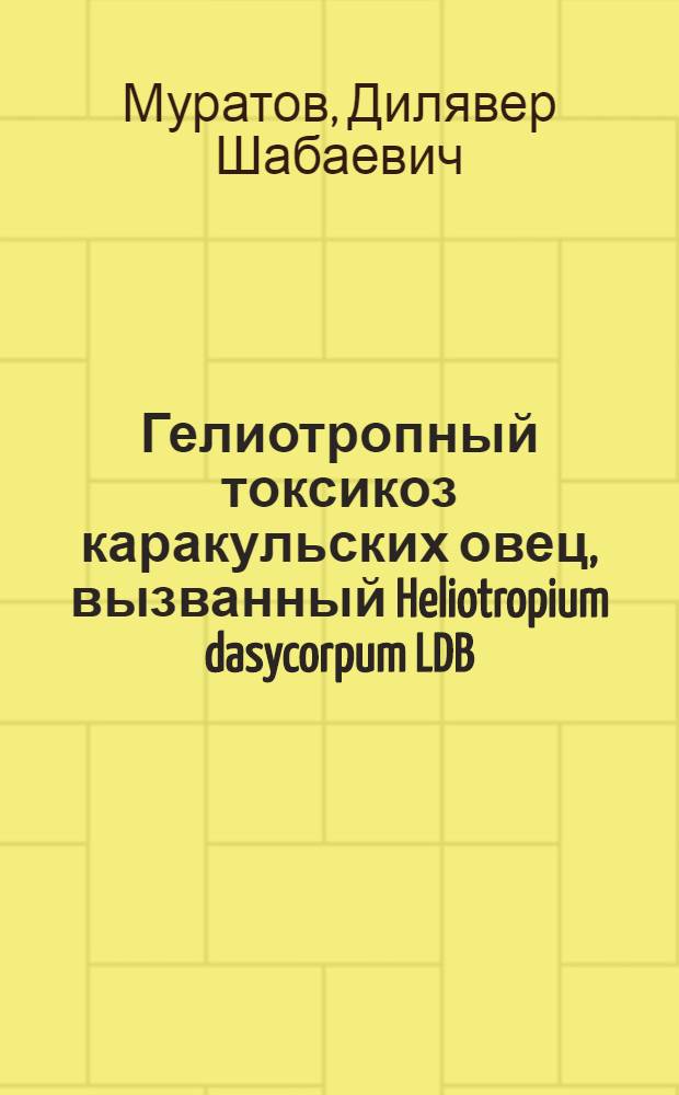 Гелиотропный токсикоз каракульских овец, вызванный Heliotropium dasycorpum LDB : (Эксперим. исследования) : Автореф. дис. на соискание учен. степени канд. вет. наук : (16.804)