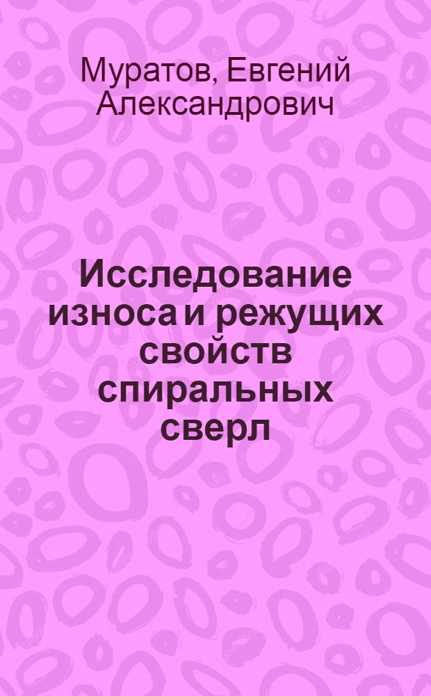 Исследование износа и режущих свойств спиральных сверл : Автореф. дис. на соиск. учен. степени канд. техн. наук : (05.03.02)
