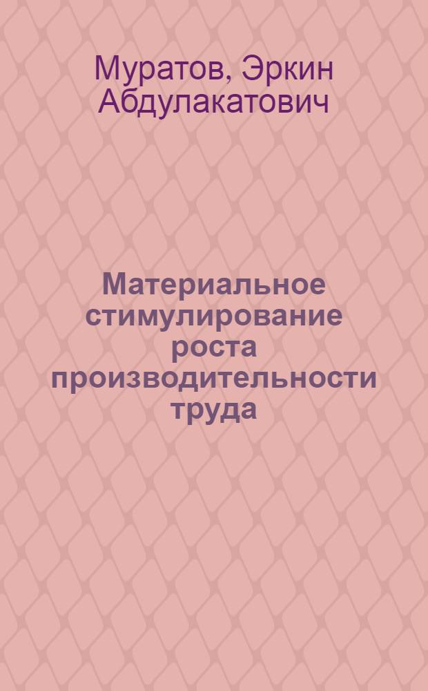 Материальное стимулирование роста производительности труда : (На примере предприятий шелковой пром-сти) : Автореф. дис. на соиск. учен. степени канд. экон. наук : (594)