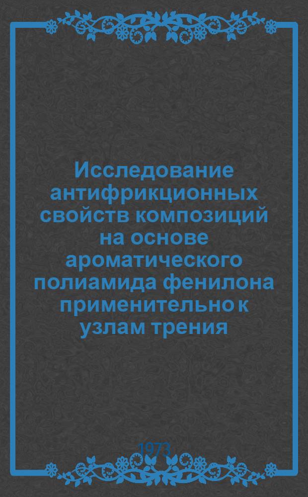 Исследование антифрикционных свойств композиций на основе ароматического полиамида фенилона применительно к узлам трения, работающим в агрессивных средах : Автореф. дис. на соиск. учен. степени канд. техн. наук : (05.04.09)