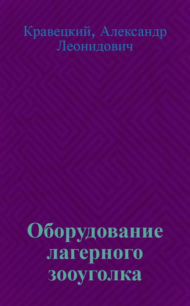 Оборудование лагерного зооуголка : Метод. рекомендации работникам пионерских лагерей