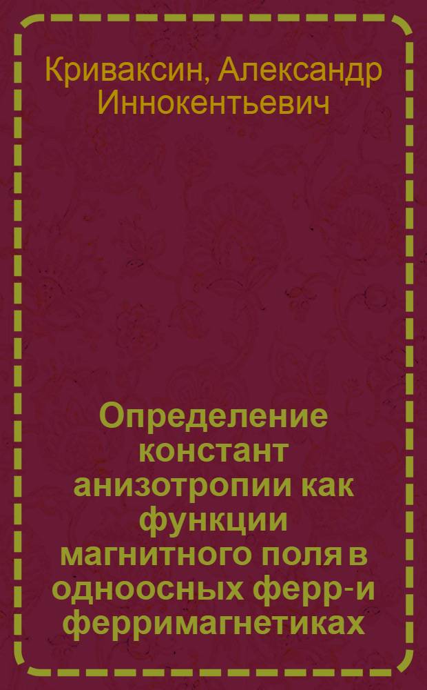 Определение констант анизотропии как функции магнитного поля в одноосных ферро- и ферримагнетиках : Автореф. дис. на соискание учен. степени канд. техн. наук : (726)